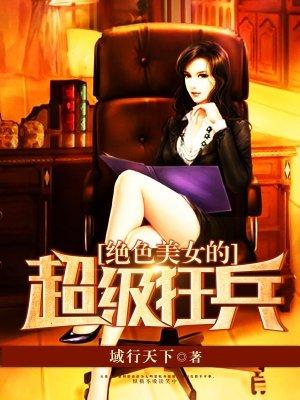 绝色总裁的超级狂兵 免费阅读