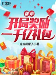 都市开局奖励一千亿礼包 吉吉凯屋子