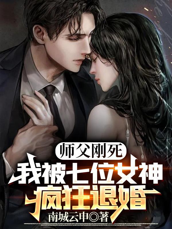 我被七位女神疯狂退婚 南城云申
