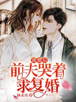 离婚后前夫哭着求复婚短剧免费全集