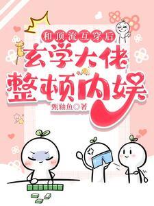 和顶流互穿后玄学大佬整顿内娱 大纲